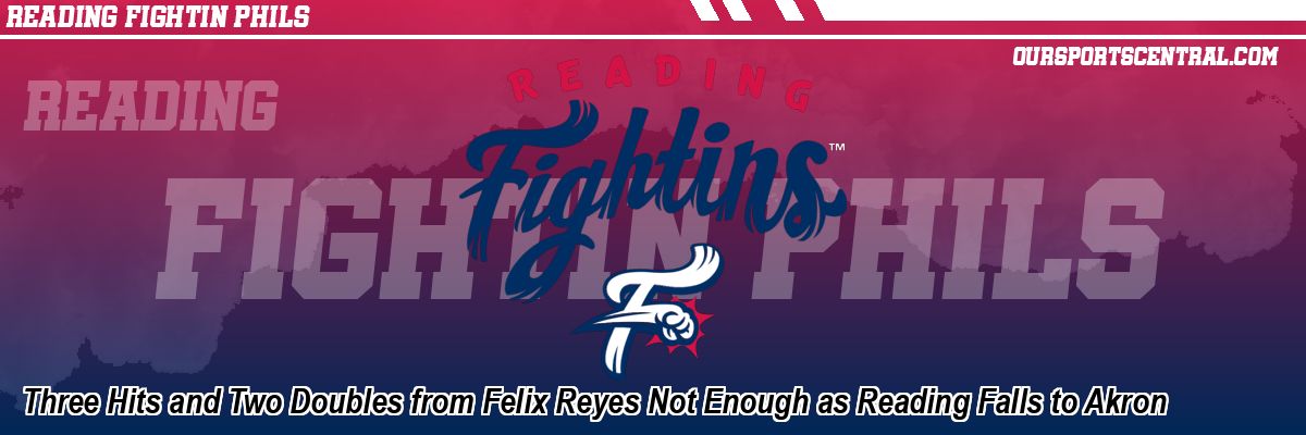 Three Hits and Two Doubles from Felix Reyes Not Enough as Reading Falls to Akron