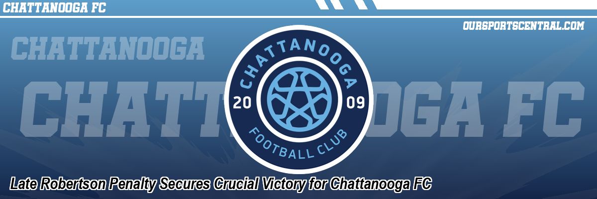 Late Robertson Penalty Secures Crucial Victory for Chattanooga FC