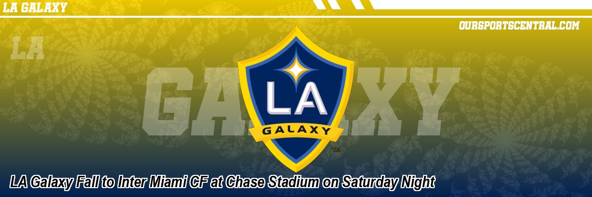 LA Galaxy Fall to Inter Miami CF at Chase Stadium on Saturday Night