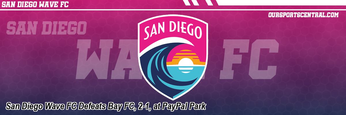 San Diego Wave FC Defeats Bay FC, 2-1, at PayPal Park