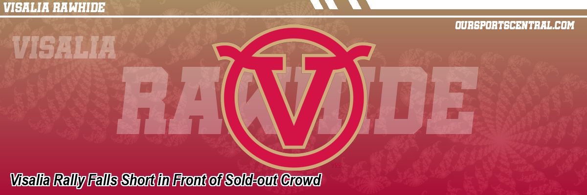 Visalia Rally Falls Short in Front of Sold-out Crowd