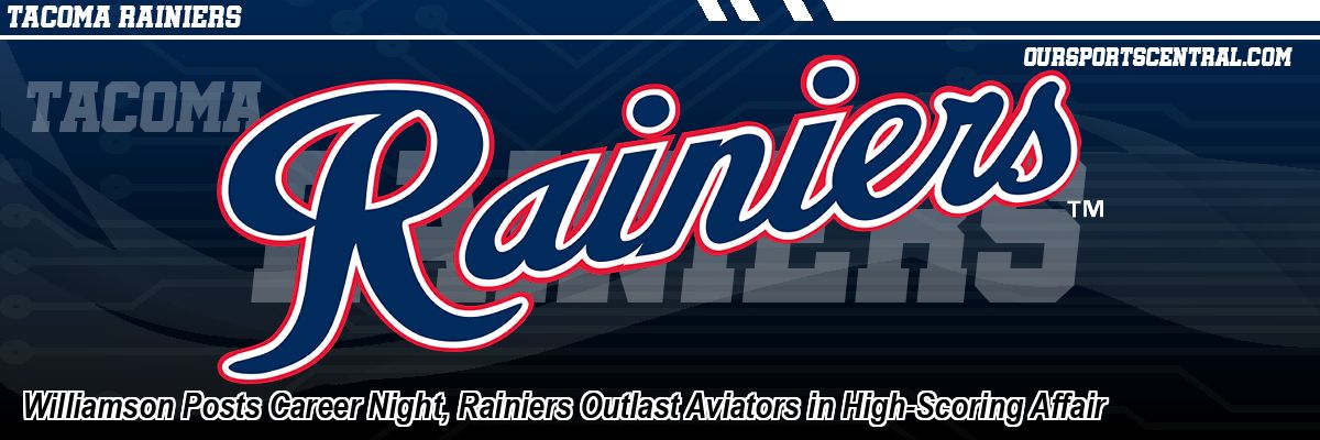Williamson Posts Career Night, Rainiers Outlast Aviators in High-Scoring Affair