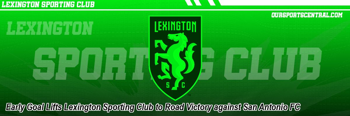 Early Goal Lifts Lexington Sporting Club to Road Victory against San Antonio FC