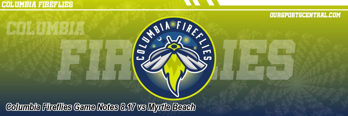 Columbia Fireflies Game Notes 8.17 vs Myrtle Beach