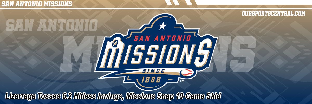 Lizarraga Tosses 6.2 Hitless Innings, Missions Snap 10-Game Skid