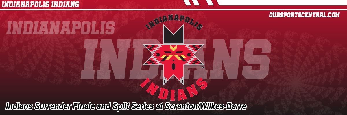 Indians Surrender Finale and Split Series at Scranton/Wilkes-Barre