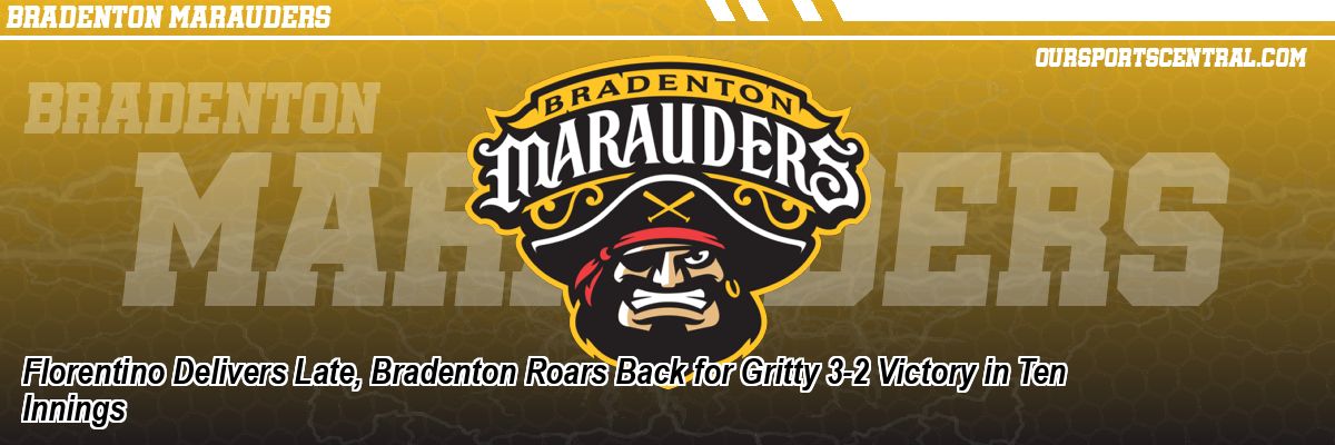 Florentino Delivers Late, Bradenton Roars Back for Gritty 3-2 Victory in Ten Innings