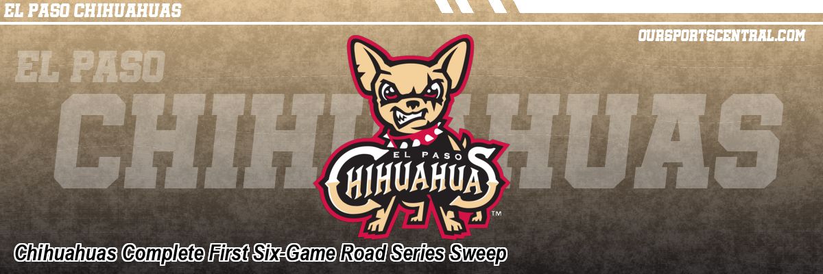 Chihuahuas Complete First Six-Game Road Series Sweep