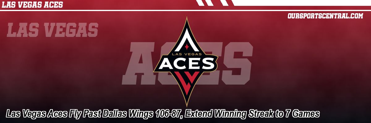 Las Vegas Aces Fly Past Dallas Wings 106-87, Extend Winning Streak to 7 Games