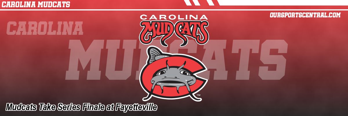 Mudcats Take Series Finale at Fayetteville