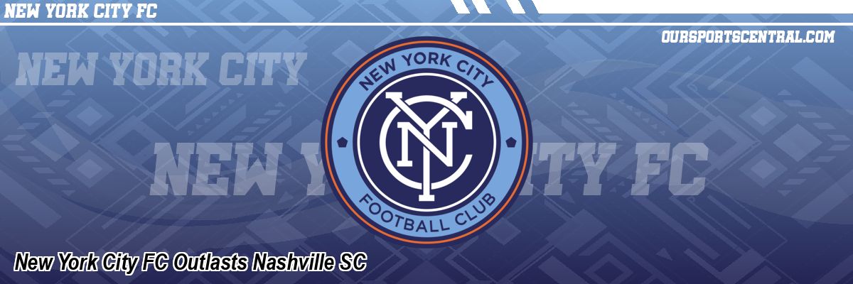 New York City FC Outlasts Nashville SC