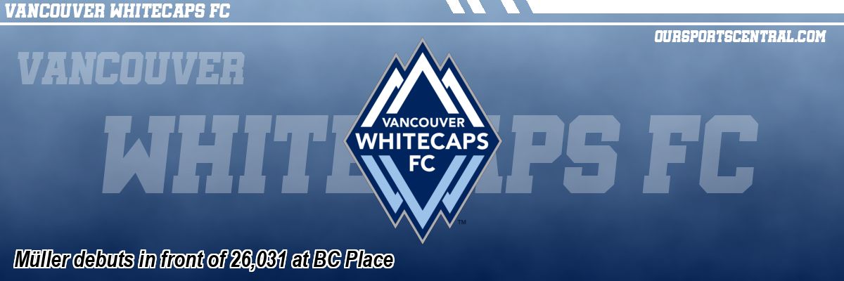 Müller debuts in front of 26,031 at BC Place