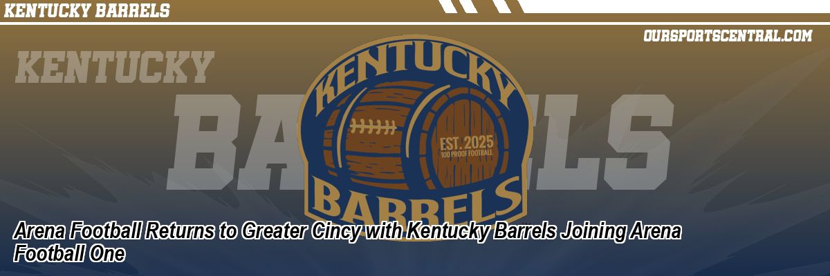 Arena Football Returns to Greater Cincy with Kentucky Barrels Joining Arena Football One