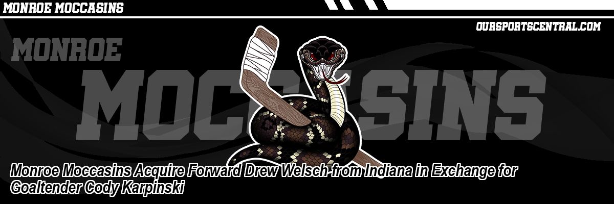 Monroe Moccasins Acquire Forward Drew Welsch from Indiana in Exchange for Goaltender Cody Karpinski