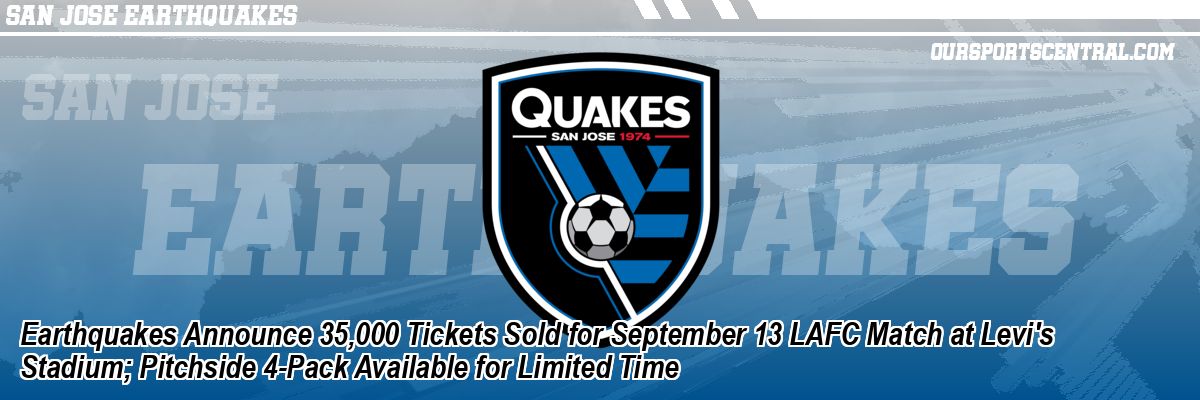 Earthquakes Announce 35,000 Tickets Sold for September 13 LAFC Match at Levi's Stadium; Pitchside 4-Pack Available for Limited Time