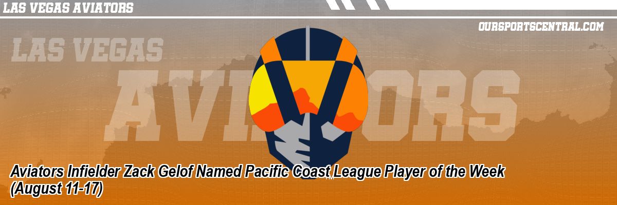 Aviators Infielder Zack Gelof Named Pacific Coast League Player of the Week (August 11-17)