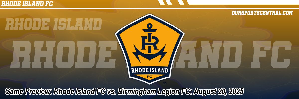 Game Preview: Rhode Island FC vs. Birmingham Legion FC: August 20, 2025