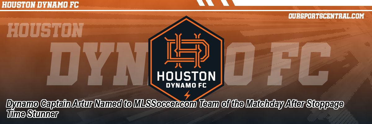 Dynamo Captain Artur Named to MLSSoccer.com Team of the Matchday After Stoppage Time Stunner