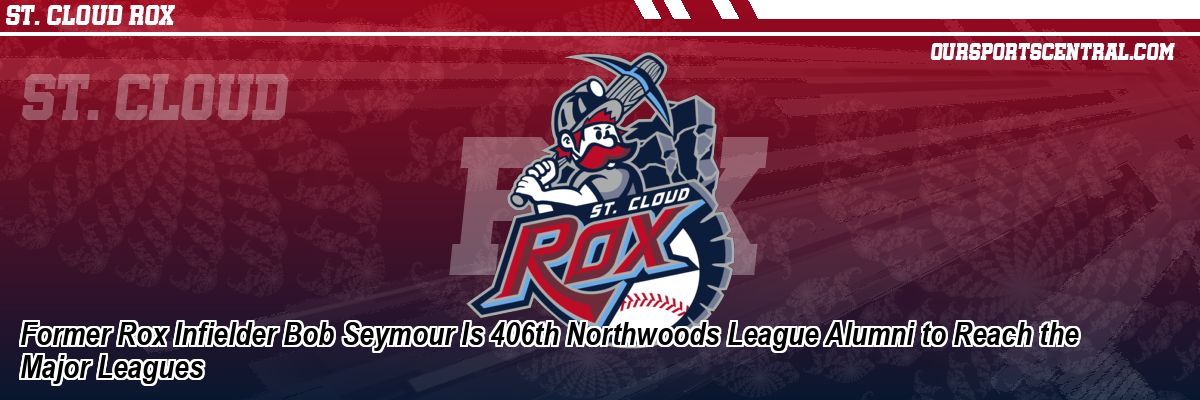 Former Rox Infielder Bob Seymour Is 406th Northwoods League Alumni to Reach the Major Leagues