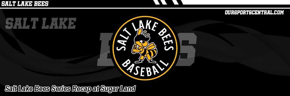 Salt Lake Bees Series Recap at Sugar Land