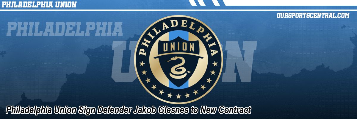Philadelphia Union Sign Defender Jakob Glesnes to New Contract