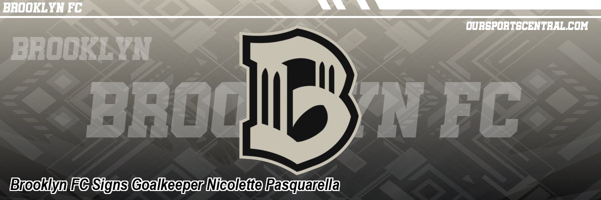 Brooklyn FC Signs Goalkeeper Nicolette Pasquarella