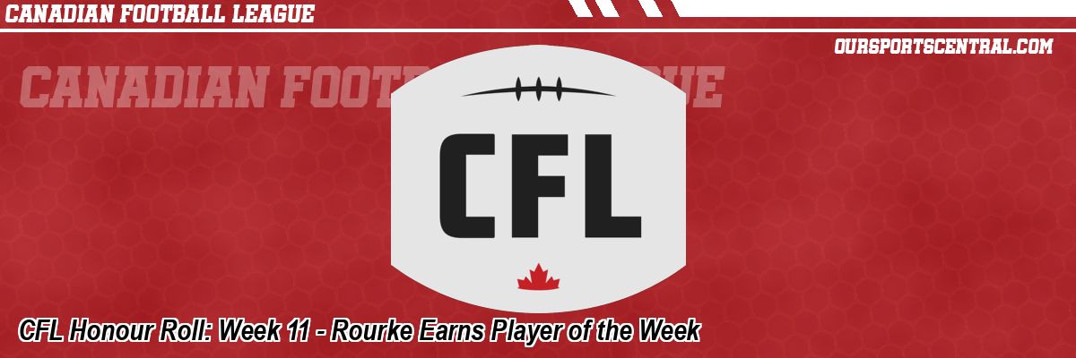 CFL Honour Roll: Week 11 - Rourke Earns Player of the Week