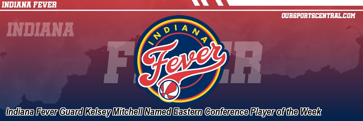 Indiana Fever Guard Kelsey Mitchell Named Eastern Conference Player of the Week