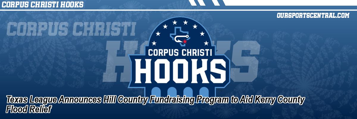 Texas League Announces Hill Country Fundraising Program to Aid Kerry County Flood Relief