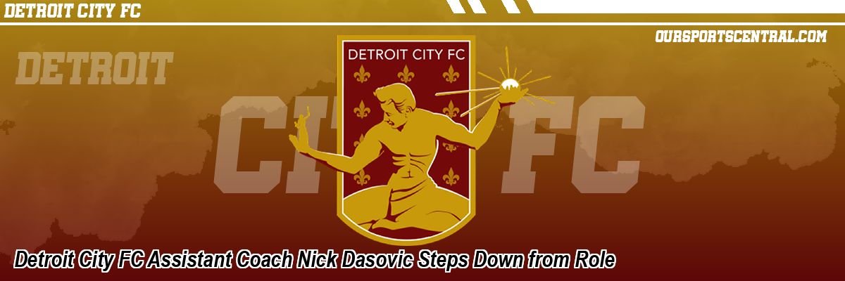 Detroit City FC Assistant Coach Nick Dasovic Steps Down from Role