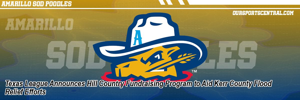 Texas League Announces Hill Country Fundraising Program to Aid Kerr County Flood Relief Efforts