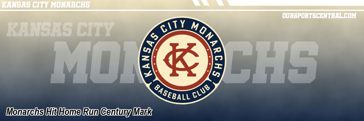 Monarchs Hit Home Run Century Mark