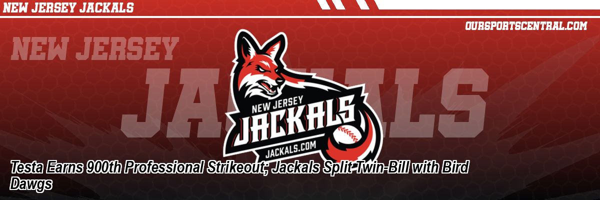 Testa Earns 900th Professional Strikeout; Jackals Split Twin-Bill with Bird Dawgs