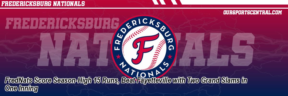 FredNats Score Season-High 15 Runs, Beat Fayetteville with Two Grand Slams in One Inning