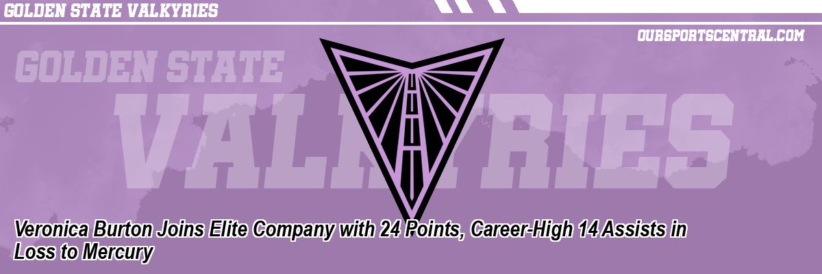 Veronica Burton Joins Elite Company with 24 Points, Career-High 14 Assists in Loss to Mercury