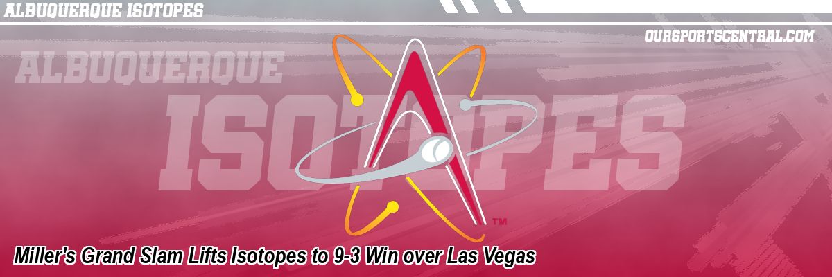 Miller's Grand Slam Lifts Isotopes to 9-3 Win over Las Vegas