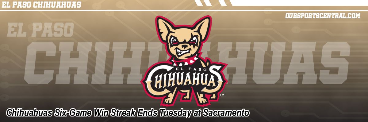 Chihuahuas Six-Game Win Streak Ends Tuesday at Sacramento