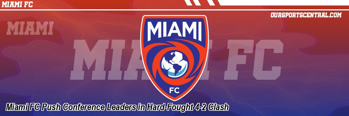 Miami FC Push Conference Leaders in Hard-Fought 4-2 Clash