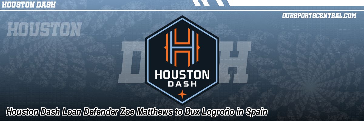 Houston Dash Loan Defender Zoe Matthews to Dux Logroño in Spain