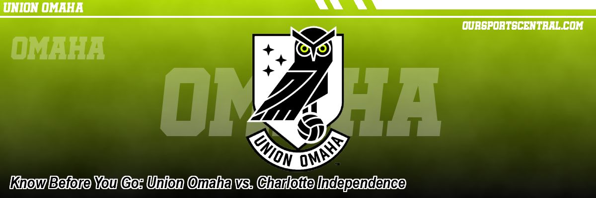 Know Before You Go: Union Omaha vs. Charlotte Independence