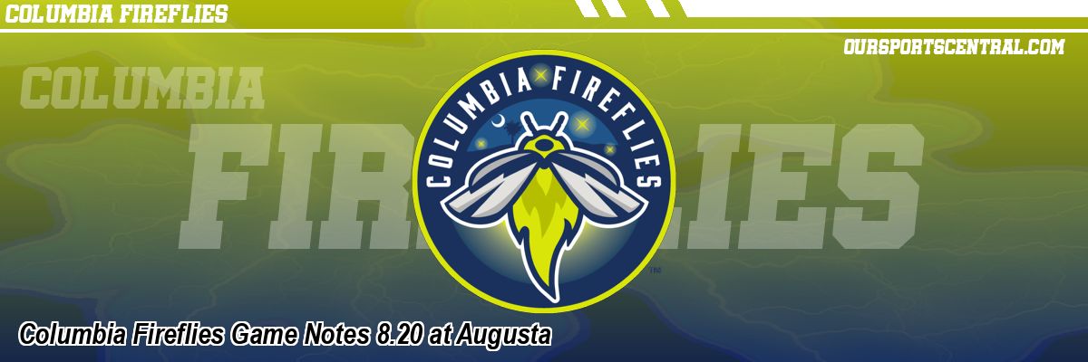 Columbia Fireflies Game Notes 8.20 at Augusta