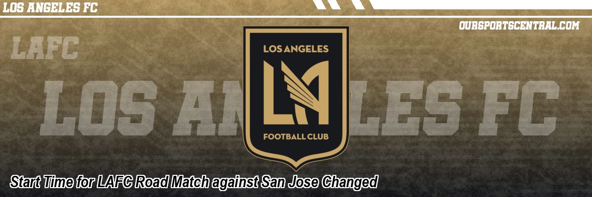 Start Time for LAFC Road Match against San Jose Changed