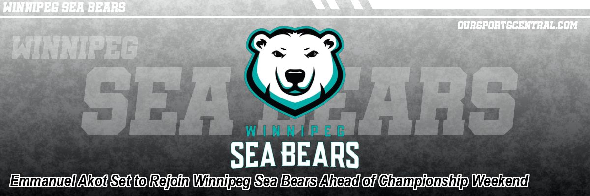 Emmanuel Akot Set to Rejoin Winnipeg Sea Bears Ahead of Championship Weekend