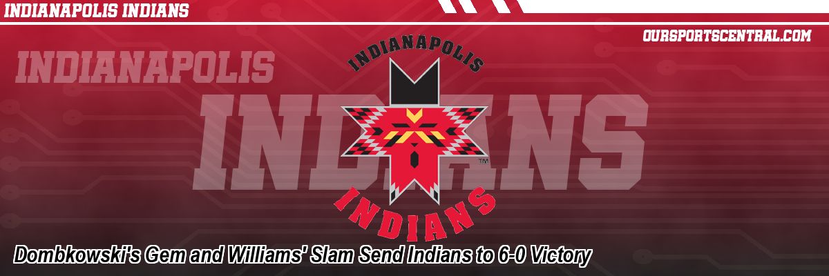 Dombkowski's Gem and Williams' Slam Send Indians to 6-0 Victory