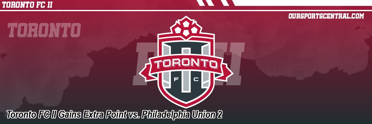 Toronto FC II Gains Extra Point vs. Philadelphia Union 2