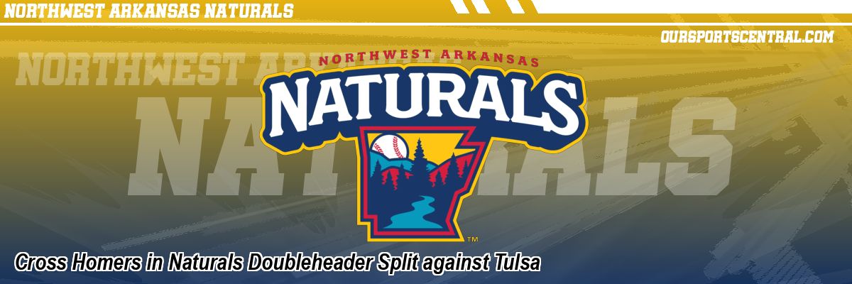 Cross Homers in Naturals Doubleheader Split against Tulsa