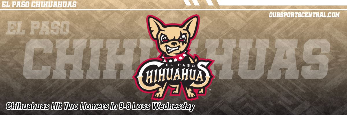 Chihuahuas Hit Two Homers in 9-8 Loss Wednesday