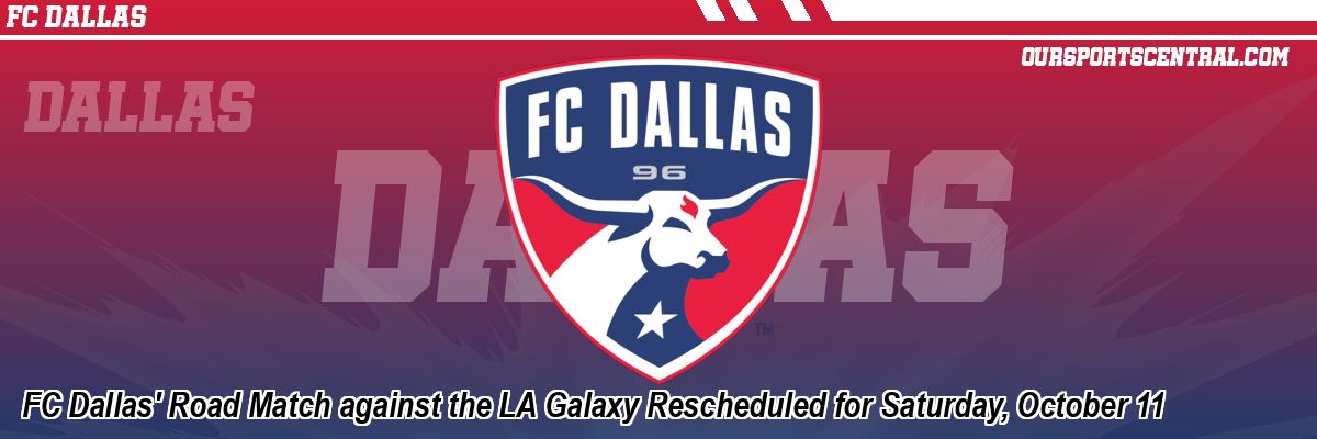 FC Dallas' Road Match against the LA Galaxy Rescheduled for Saturday, October 11