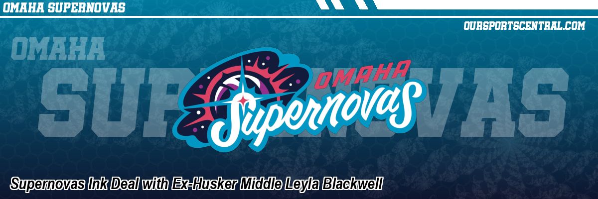 Supernovas Ink Deal with Ex-Husker Middle Leyla Blackwell