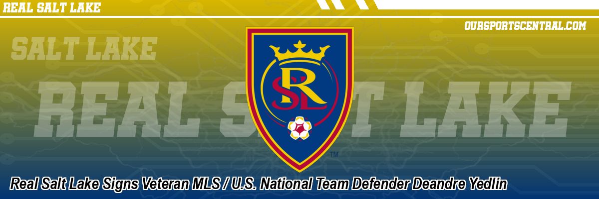 Real Salt Lake Signs Veteran MLS / U.S. National Team Defender Deandre Yedlin